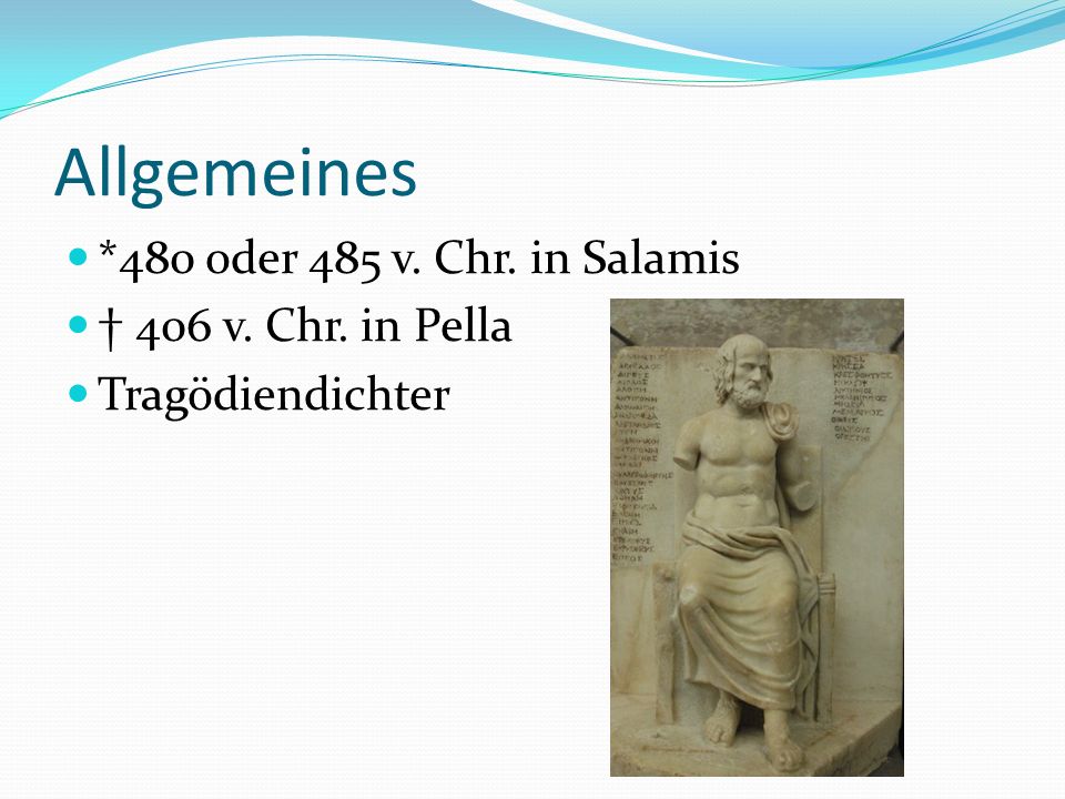 Allgemeines *480 oder 485 v. Chr. in Salamis † 406 v. Chr. in Pella