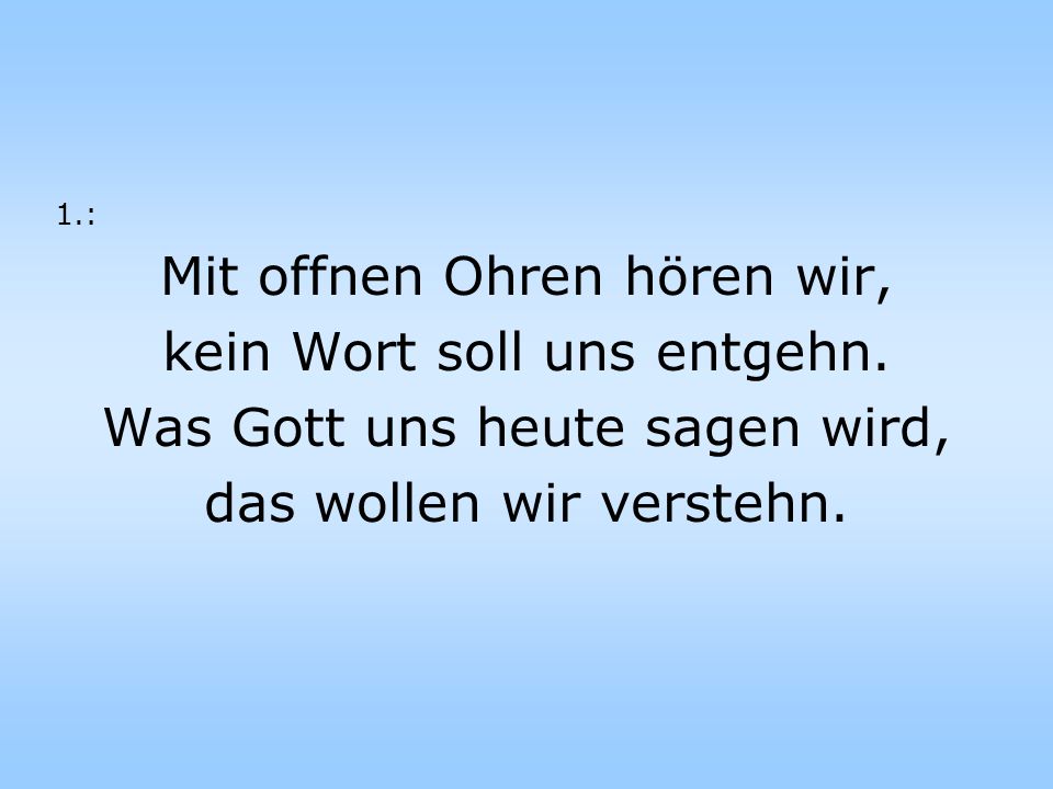 Mit offnen Ohren hören wir, kein Wort soll uns entgehn.