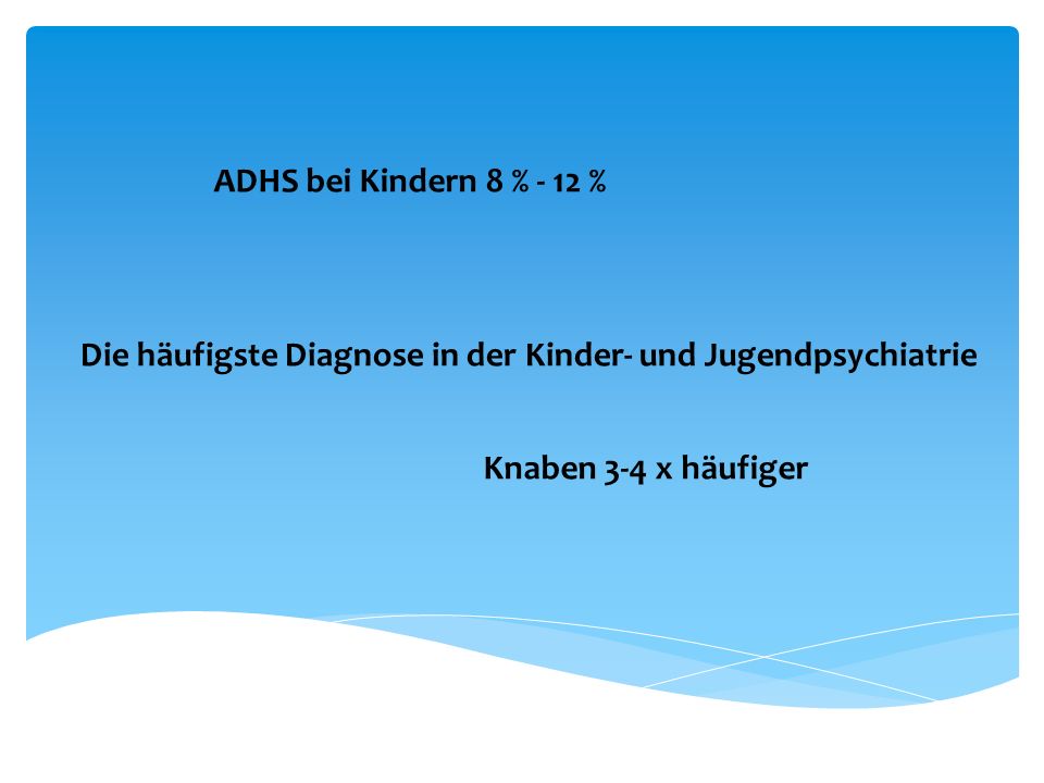 ADHS bei Kindern 8 % - 12 % Die häufigste Diagnose in der Kinder- und Jugendpsychiatrie.