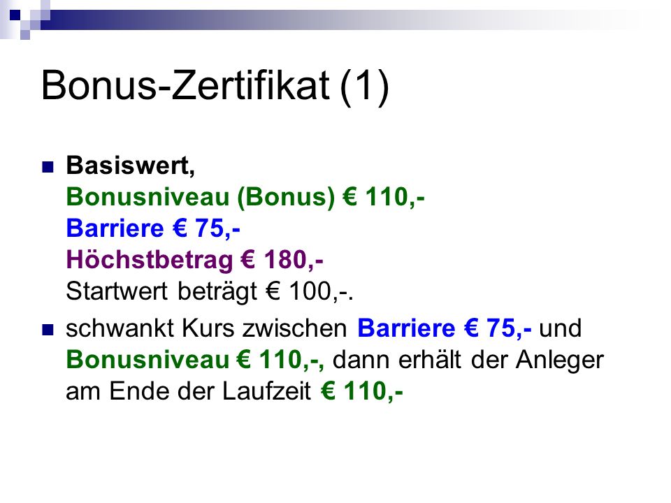 Bonus-Zertifikat (1) Basiswert, Bonusniveau (Bonus) € 110,- Barriere € 75,- Höchstbetrag € 180,- Startwert beträgt € 100,-.