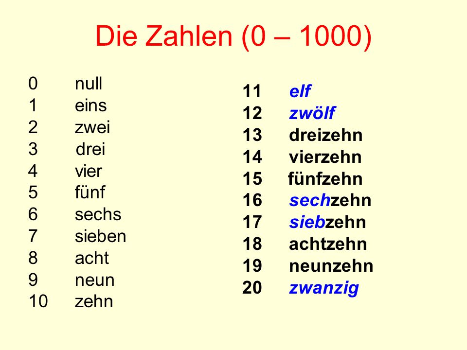 Die Zahlen (0 – 1000) 0 null 1 eins 11 elf 12 zwölf 2 zwei 13 dreizehn