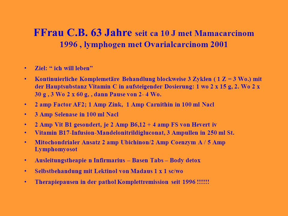 FFrau C.B. 63 Jahre seit ca 10 J met Mamacarcinom 1996 , lymphogen met Ovarialcarcinom 2001