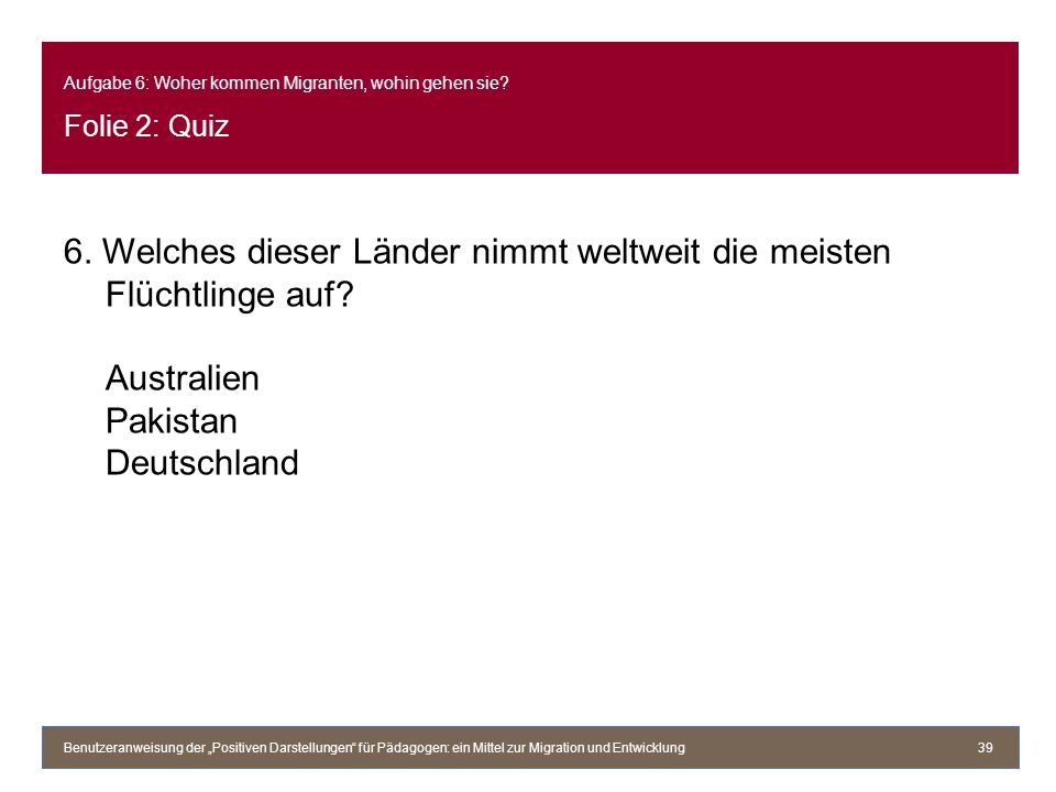 Aufgabe 6: Woher kommen Migranten, wohin gehen sie Folie 2: Quiz