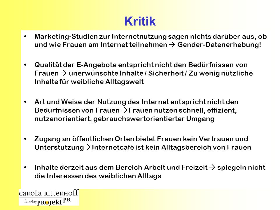 Kritik Marketing-Studien zur Internetnutzung sagen nichts darüber aus, ob und wie Frauen am Internet teilnehmen  Gender-Datenerhebung!