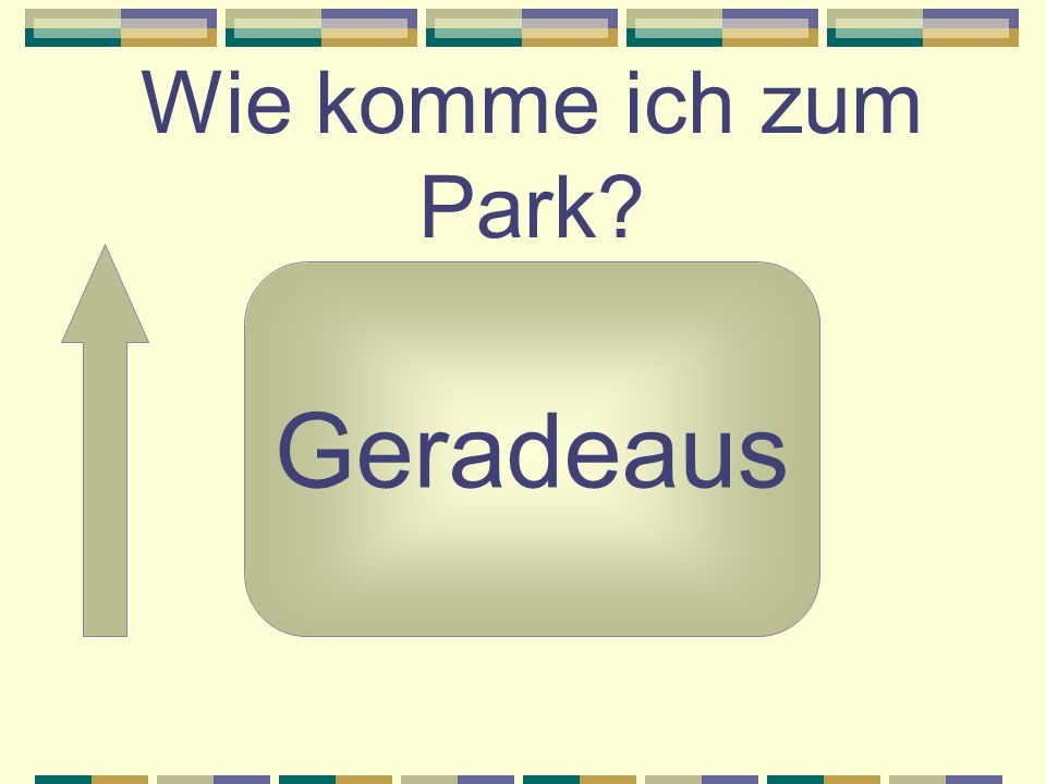 Wie komme ich zum Park Geradeaus