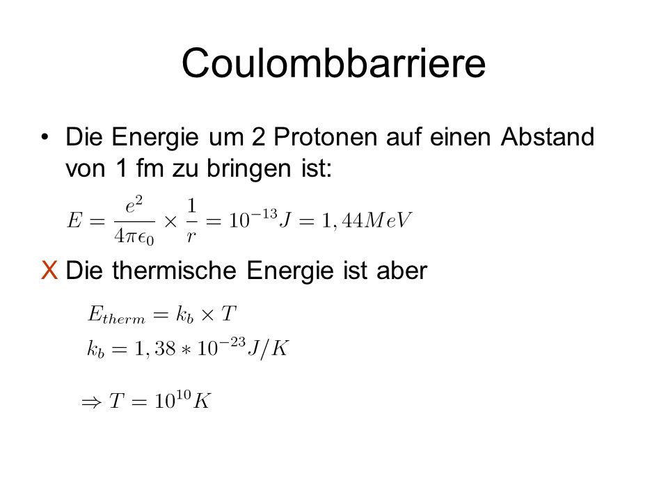 Coulombbarriere Die Energie um 2 Protonen auf einen Abstand von 1 fm zu bringen ist: Die thermische Energie ist aber.