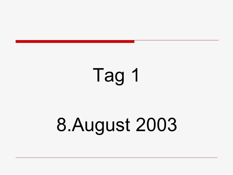 Tag 1 8.August 2003