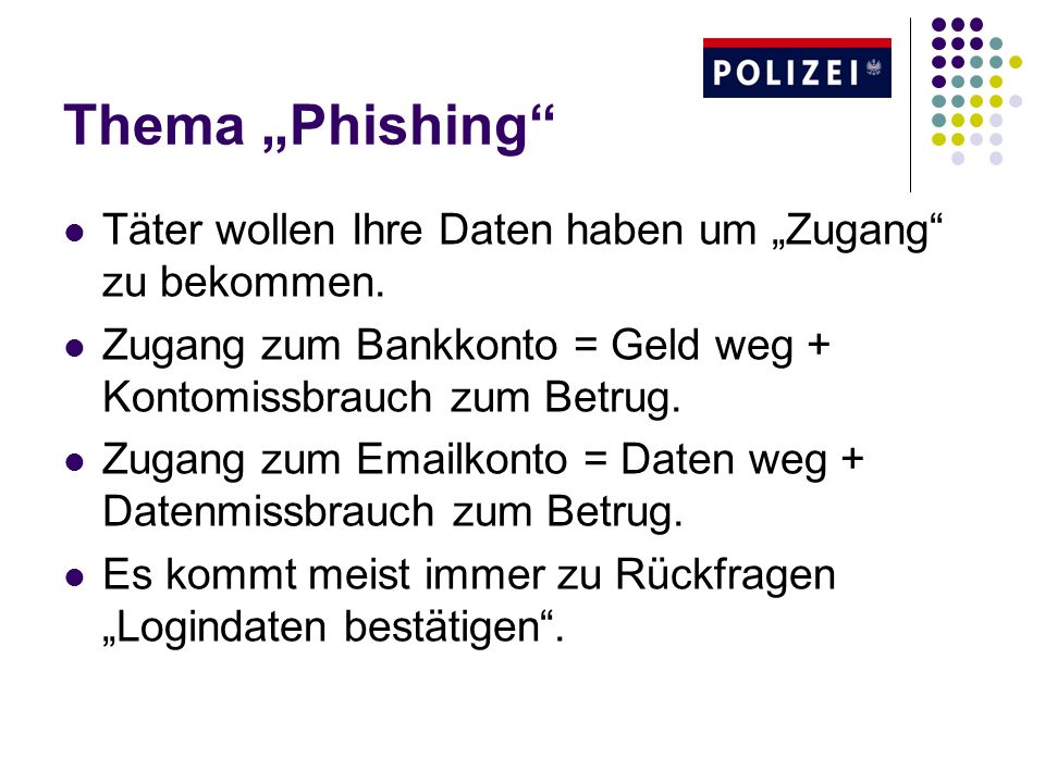 Thema „Phishing Täter wollen Ihre Daten haben um „Zugang zu bekommen. Zugang zum Bankkonto = Geld weg + Kontomissbrauch zum Betrug.