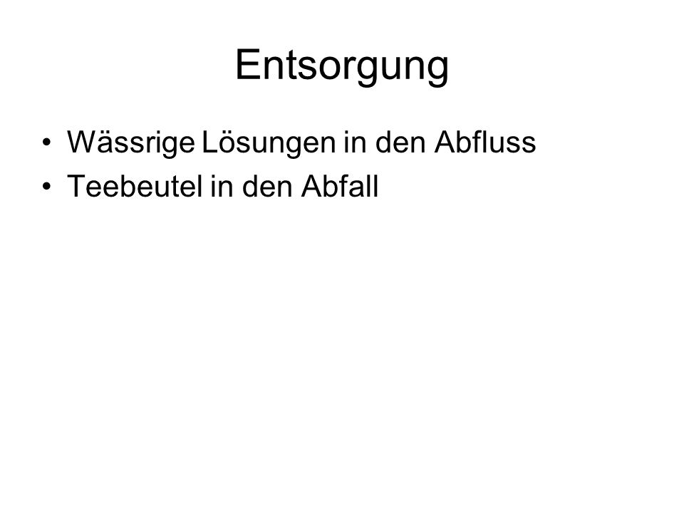 Entsorgung Wässrige Lösungen in den Abfluss Teebeutel in den Abfall