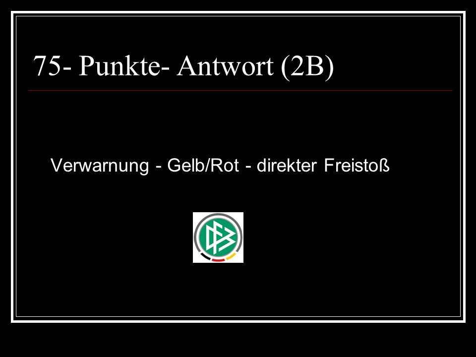 75- Punkte- Antwort (2B) Verwarnung - Gelb/Rot - direkter Freistoß