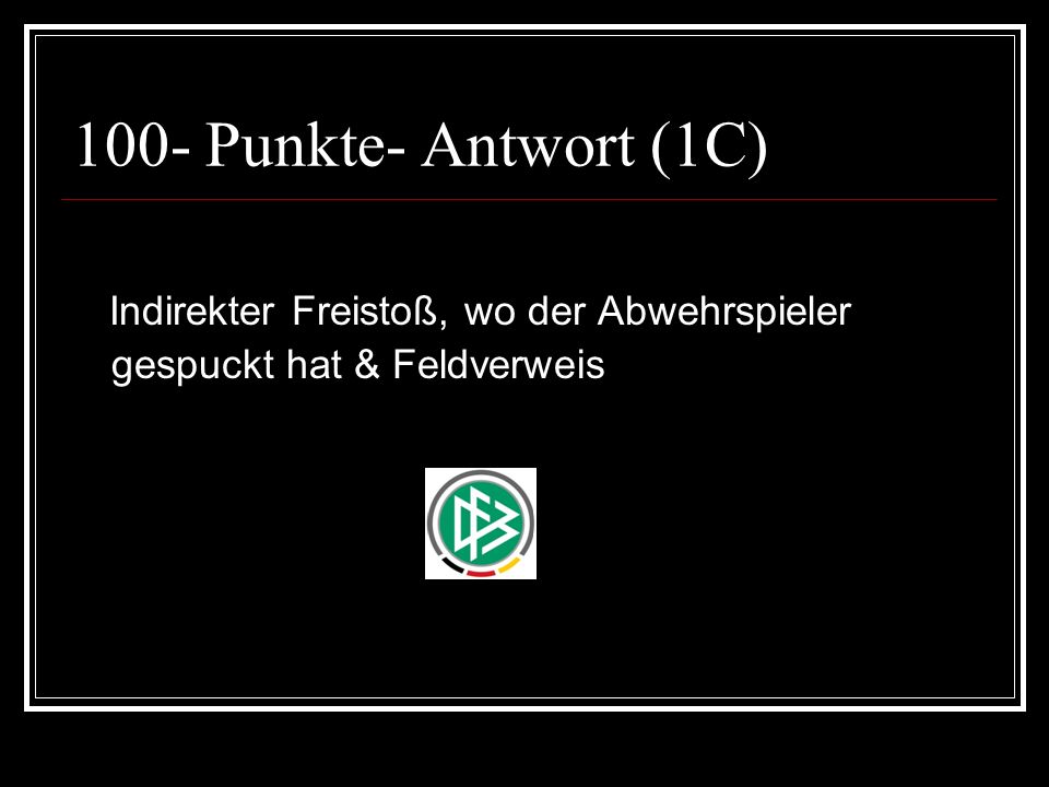 100- Punkte- Antwort (1C) Indirekter Freistoß, wo der Abwehrspieler gespuckt hat & Feldverweis