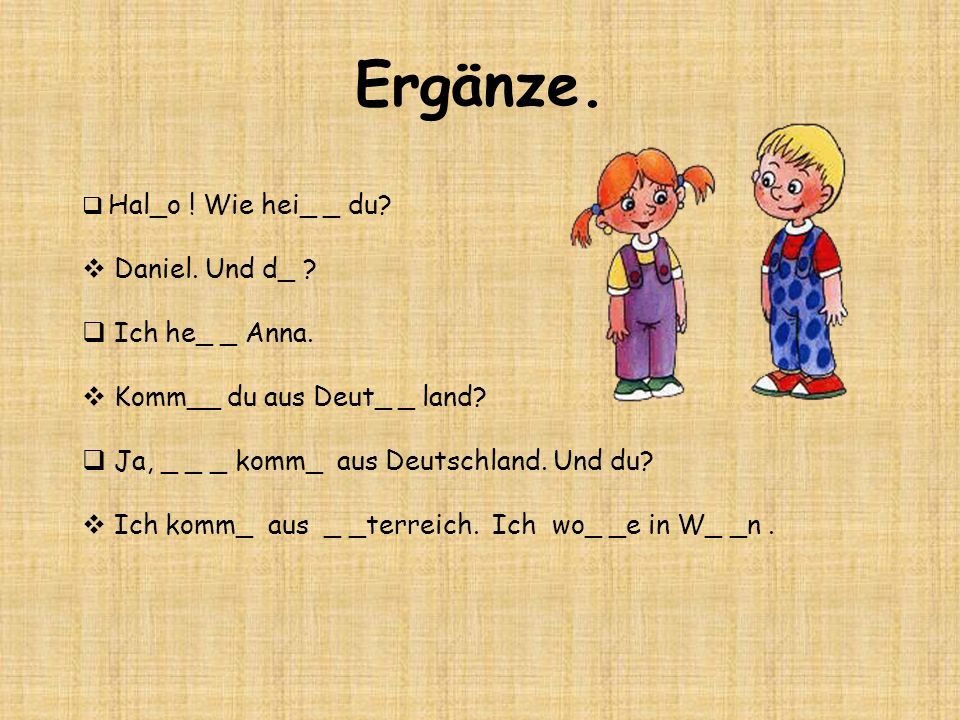 Ergänze. Daniel. Und d_ Ich he_ _ Anna. Komm__ du aus Deut_ _ land