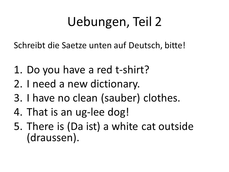 Uebungen, Teil 2 Do you have a red t-shirt I need a new dictionary.