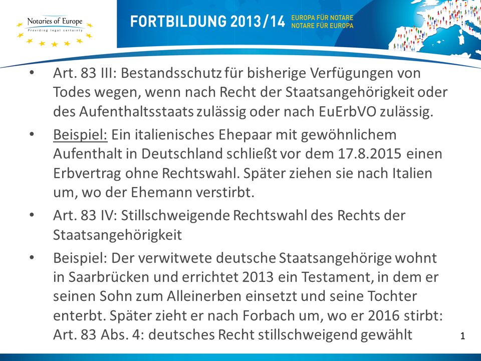 Art. 83 III: Bestandsschutz für bisherige Verfügungen von Todes wegen, wenn nach Recht der Staatsangehörigkeit oder des Aufenthaltsstaats zulässig oder nach EuErbVO zulässig.