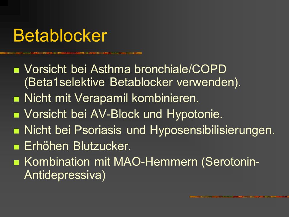 Betablocker Vorsicht bei Asthma bronchiale/COPD (Beta1selektive Betablocker verwenden). Nicht mit Verapamil kombinieren.