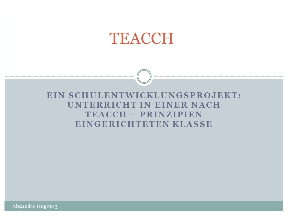 TEACCH Ein Schulentwicklungsprojekt: Unterricht in einer nach TEACCH – Prinzipien eingerichteten Klasse.