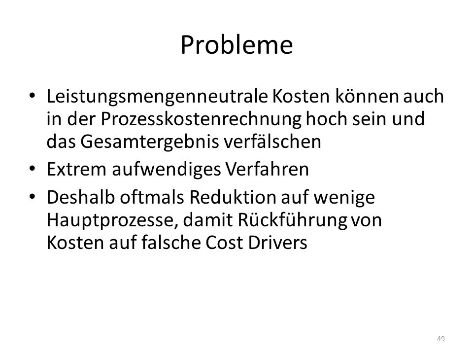 Probleme Leistungsmengenneutrale Kosten können auch in der Prozesskostenrechnung hoch sein und das Gesamtergebnis verfälschen.