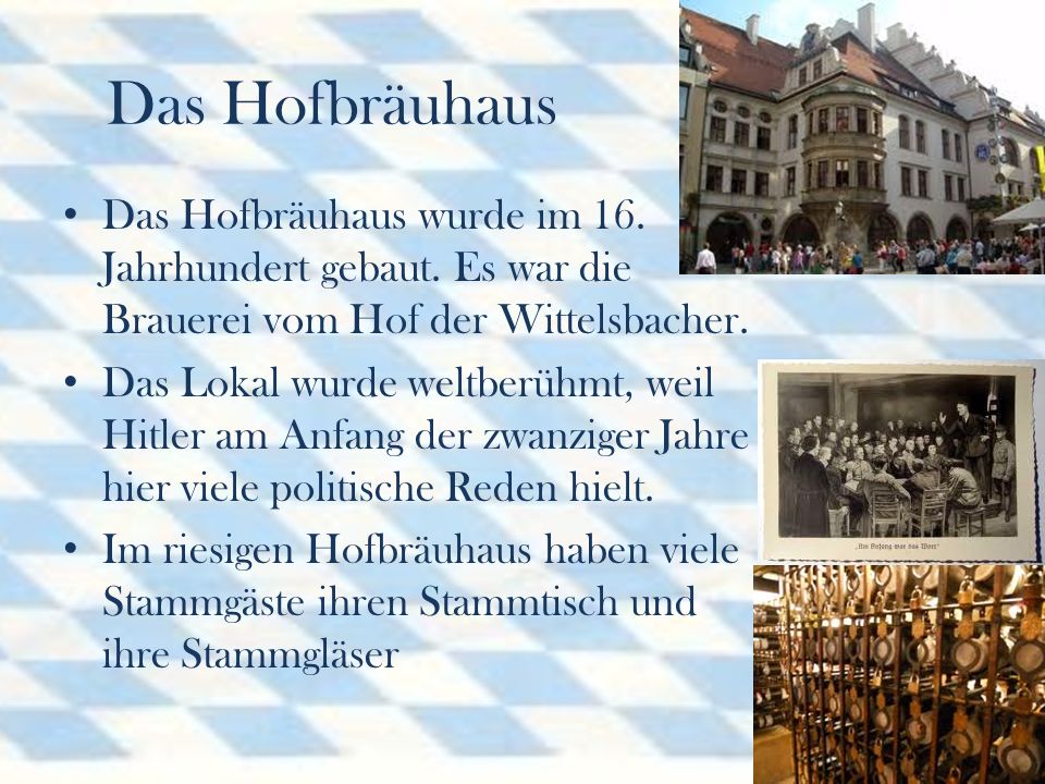 Das Hofbräuhaus Das Hofbräuhaus wurde im 16. Jahrhundert gebaut. Es war die Brauerei vom Hof der Wittelsbacher.