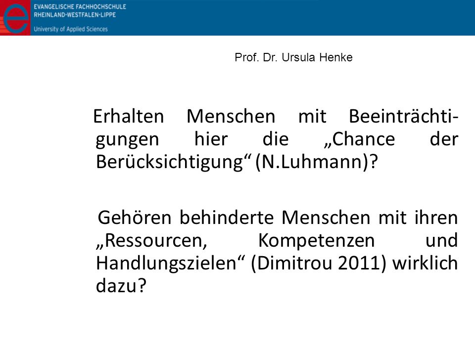 Prof. Dr. Ursula Henke Erhalten Menschen mit Beeinträchti-gungen hier die „Chance der Berücksichtigung (N.Luhmann)