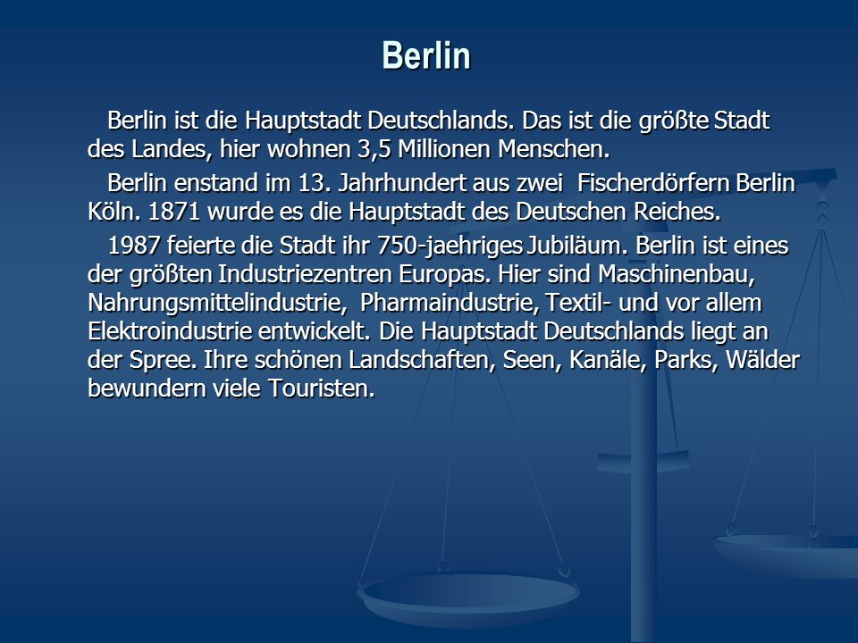 Berlin Berlin ist die Hauptstadt Deutschlands. Das ist die größte Stadt des Landes, hier wohnen 3,5 Millionen Menschen.