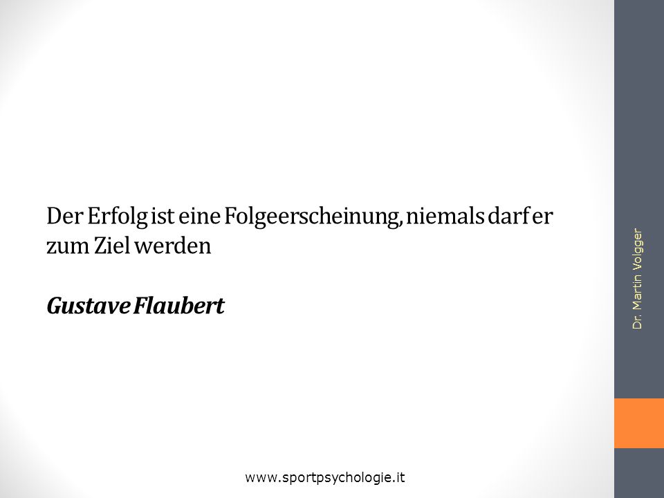 Der Erfolg ist eine Folgeerscheinung, niemals darf er zum Ziel werden Gustave Flaubert