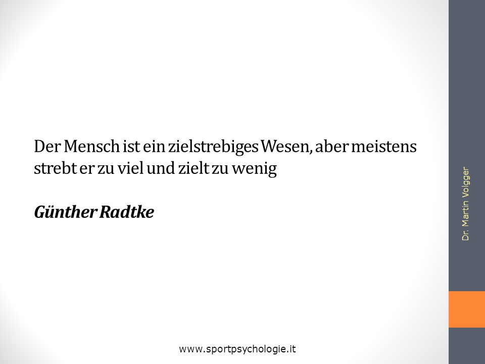 Der Mensch ist ein zielstrebiges Wesen, aber meistens strebt er zu viel und zielt zu wenig Günther Radtke