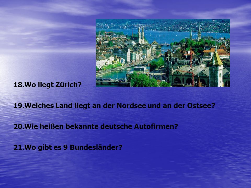 Wo liegt Zürich Welches Land liegt an der Nordsee und an der Ostsee Wie heißen bekannte deutsche Autofirmen