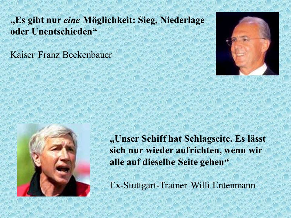 „Es gibt nur eine Möglichkeit: Sieg, Niederlage oder Unentschieden Kaiser Franz Beckenbauer
