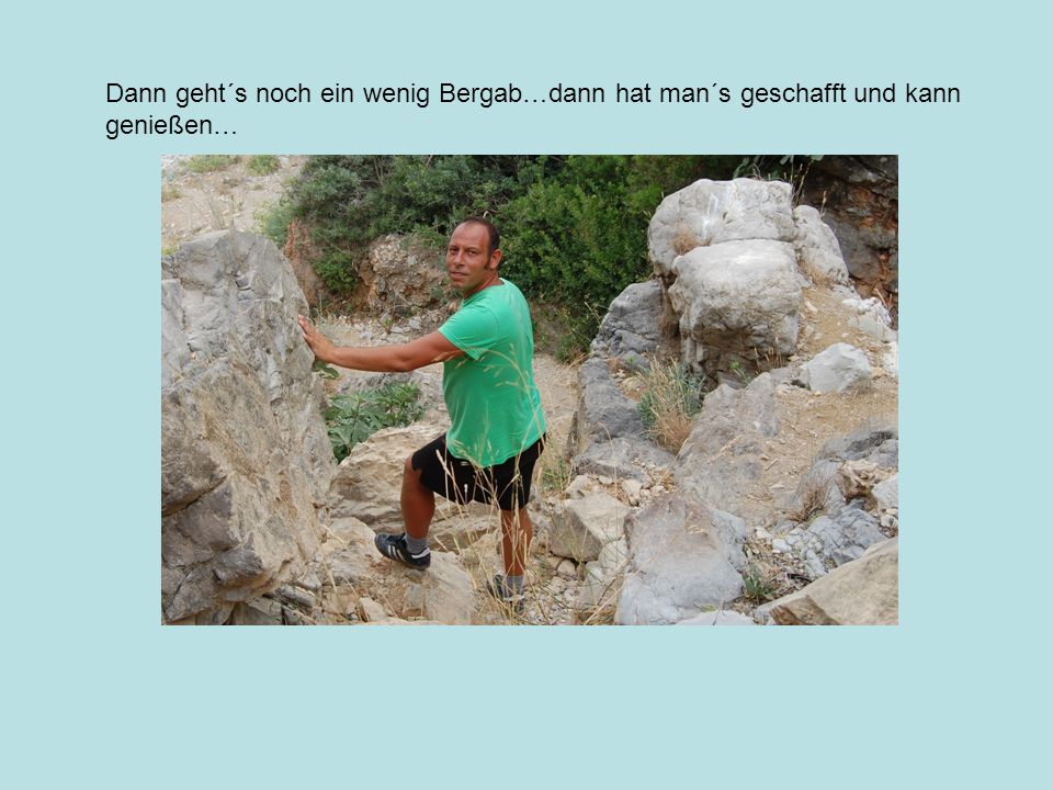 Dann geht´s noch ein wenig Bergab…dann hat man´s geschafft und kann genießen…