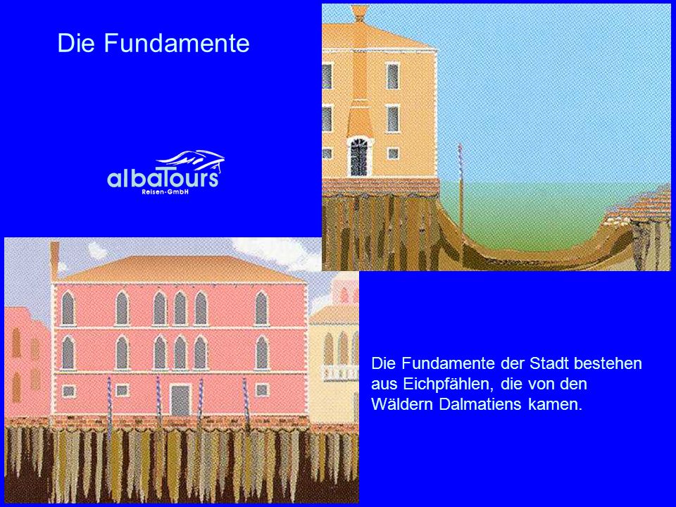 Die Fundamente Die Fundamente der Stadt bestehen aus Eichpfählen, die von den Wäldern Dalmatiens kamen.