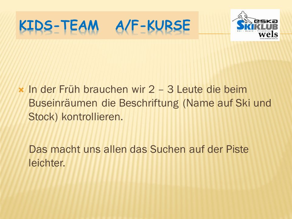 Kids-Team A/F-Kurse In der Früh brauchen wir 2 – 3 Leute die beim Buseinräumen die Beschriftung (Name auf Ski und Stock) kontrollieren.