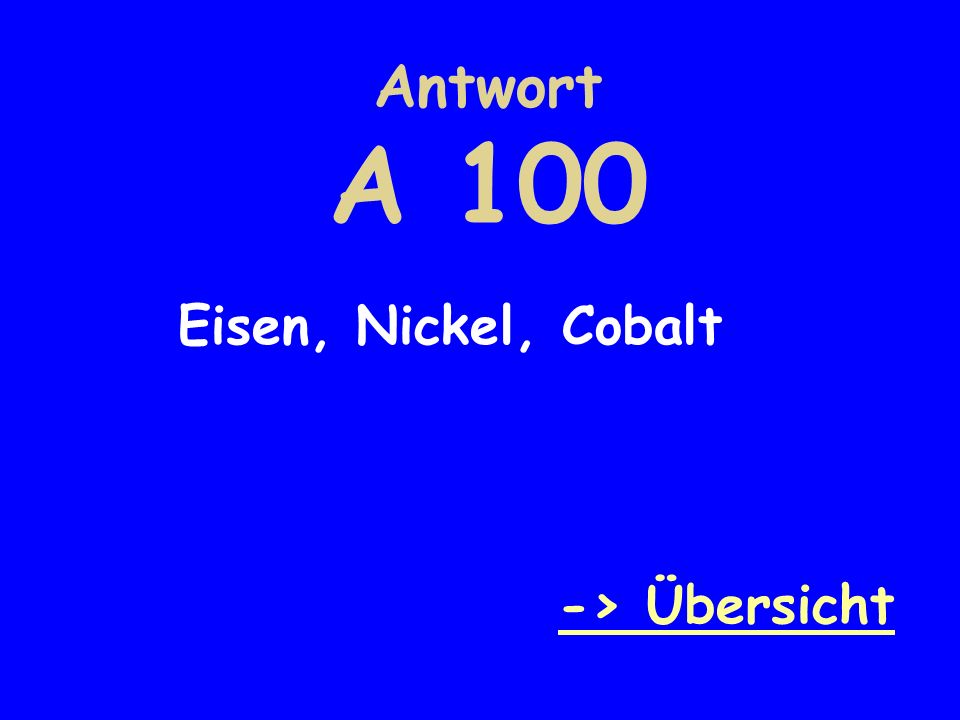 Antwort A 100 Eisen, Nickel, Cobalt -> Übersicht