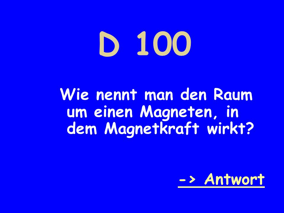 D 100 Wie nennt man den Raum um einen Magneten, in dem Magnetkraft wirkt -> Antwort