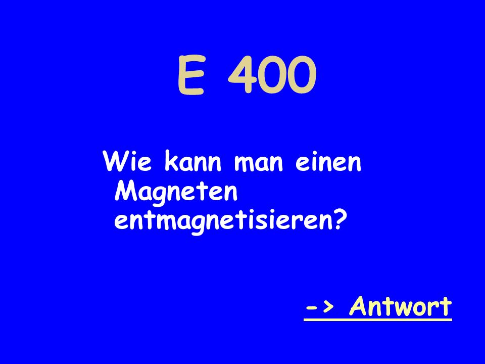 E 400 Wie kann man einen Magneten entmagnetisieren -> Antwort