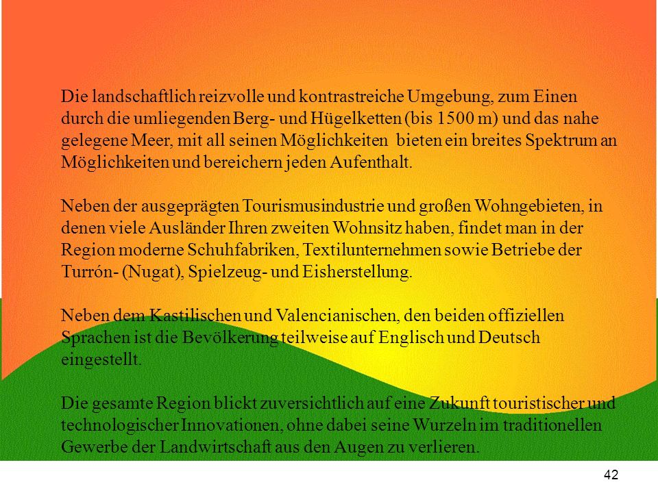 Die landschaftlich reizvolle und kontrastreiche Umgebung, zum Einen durch die umliegenden Berg- und Hügelketten (bis 1500 m) und das nahe gelegene Meer, mit all seinen Möglichkeiten bieten ein breites Spektrum an Möglichkeiten und bereichern jeden Aufenthalt.