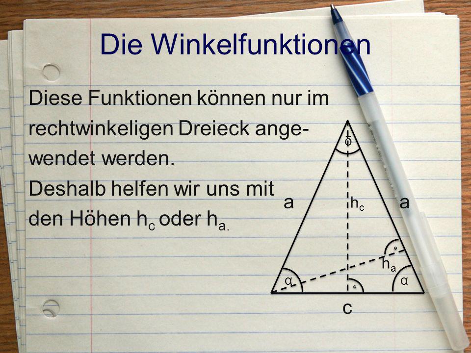 Die Winkelfunktionen Diese Funktionen können nur im rechtwinkeligen Dreieck ange- wendet werden. Deshalb helfen wir uns mit den Höhen hc oder ha.