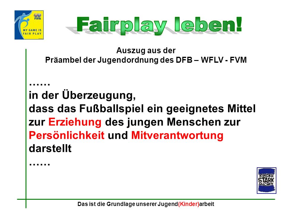 Fairplay leben! Auszug aus der Präambel der Jugendordnung des DFB – WFLV - FVM. ……