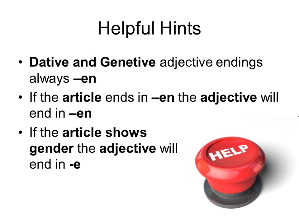 Helpful Hints Dative and Genetive adjective endings always –en