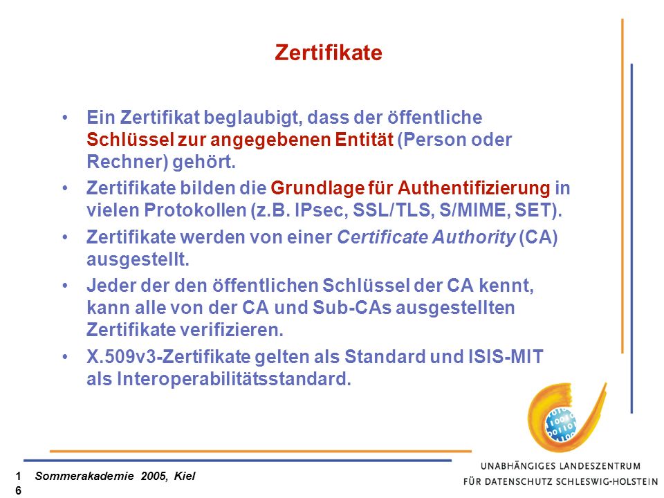 Zertifikate Ein Zertifikat beglaubigt, dass der öffentliche Schlüssel zur angegebenen Entität (Person oder Rechner) gehört.