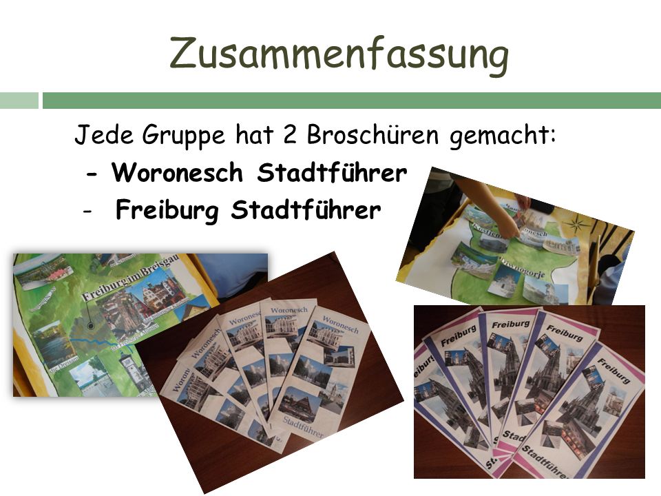 Zusammenfassung Jede Gruppe hat 2 Broschüren gemacht: - Woronesch Stadtführer - Freiburg Stadtführer