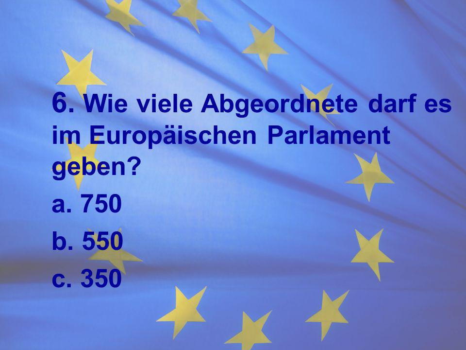 6. Wie viele Abgeordnete darf es im Europäischen Parlament geben