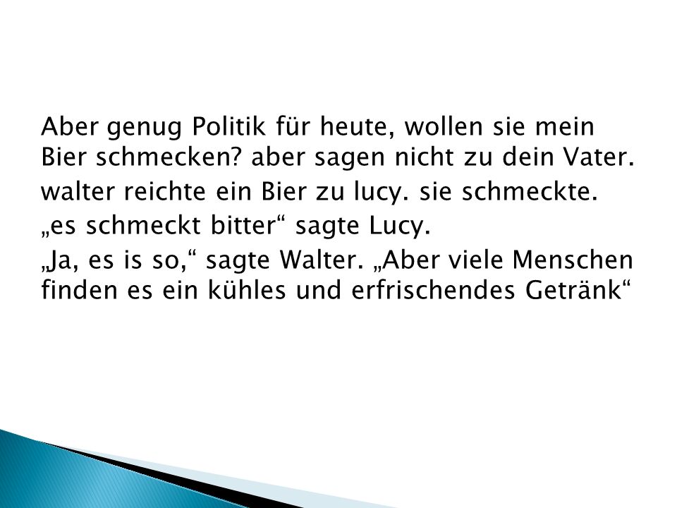Aber genug Politik für heute, wollen sie mein Bier schmecken