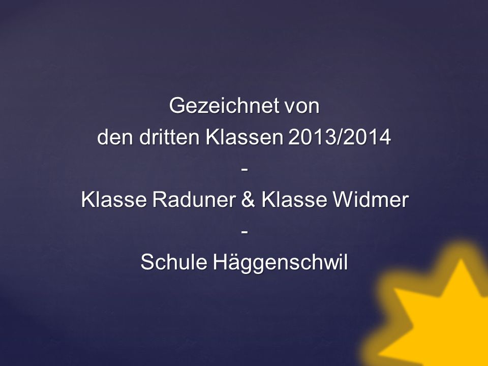 Gezeichnet von den dritten Klassen 2013/ Klasse Raduner & Klasse Widmer Schule Häggenschwil