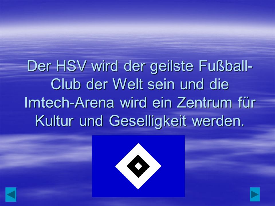 Der HSV wird der geilste Fußball-Club der Welt sein und die Imtech-Arena wird ein Zentrum für Kultur und Geselligkeit werden.