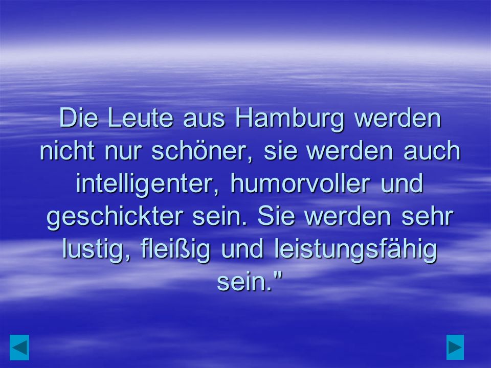 Die Leute aus Hamburg werden nicht nur schöner, sie werden auch intelligenter, humorvoller und geschickter sein.