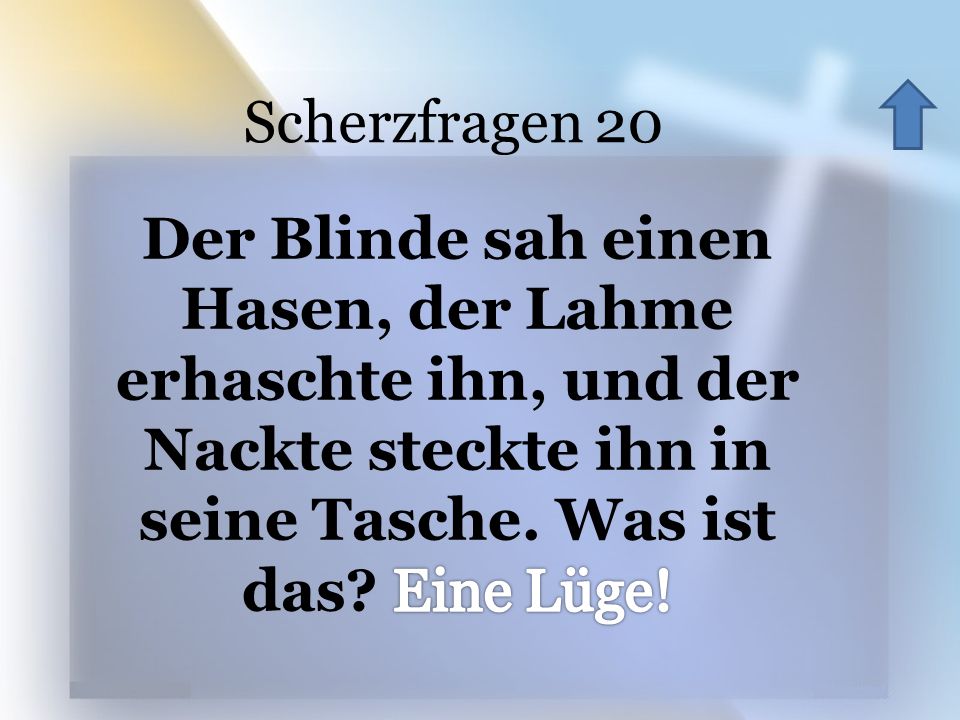 Scherzfragen 20 Der Blinde sah einen Hasen, der Lahme erhaschte ihn, und der Nackte steckte ihn in seine Tasche.
