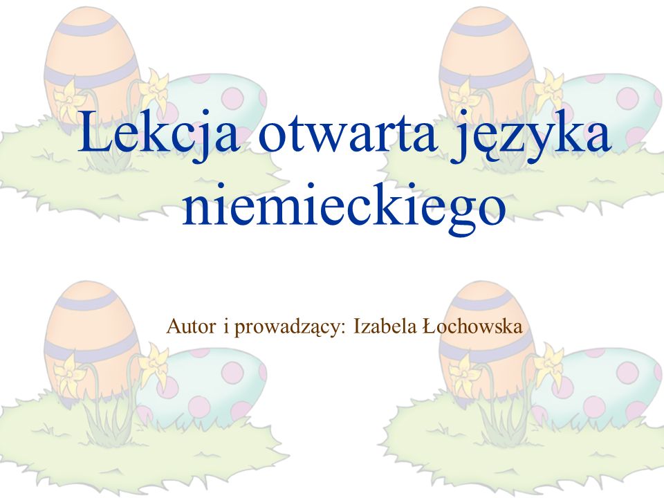 Lekcja otwarta języka niemieckiego Autor i prowadzący: Izabela Łochowska