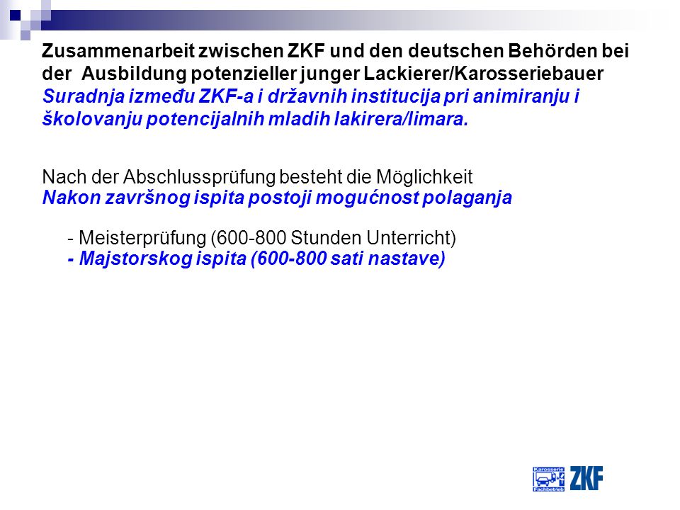 Zusammenarbeit zwischen ZKF und den deutschen Behörden bei der Ausbildung potenzieller junger Lackierer/Karosseriebauer Suradnja između ZKF-a i državnih institucija pri animiranju i školovanju potencijalnih mladih lakirera/limara.