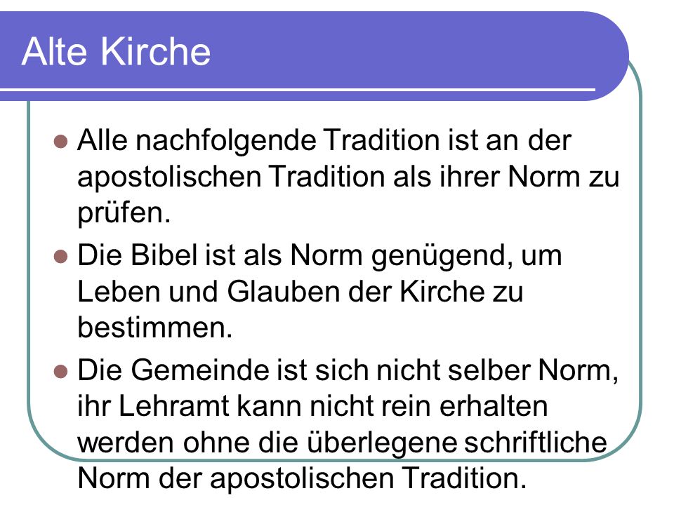Alte Kirche Alle nachfolgende Tradition ist an der apostolischen Tradition als ihrer Norm zu prüfen.