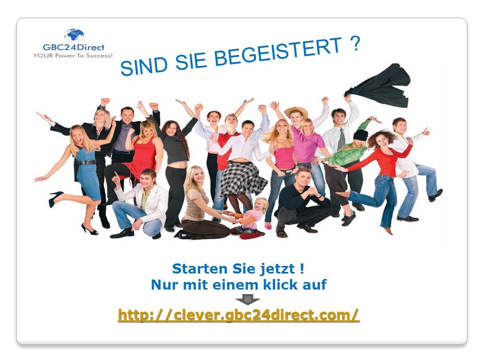 SIND SIE BEGEISTERT Starten Sie jetzt ! Nur mit einem klick auf